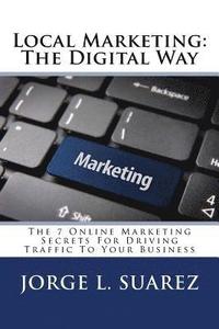 bokomslag Local Marketing: The Digital Way: The 7 Online Marketing Secrets For Driving Traffic To Your Business