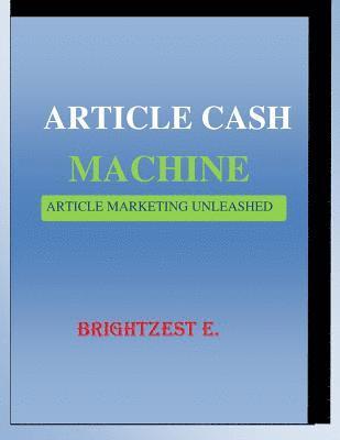Article Cash Machine: Article Marketing Unleashed 1