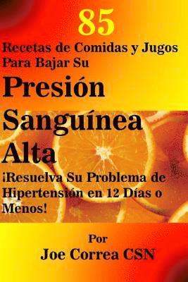 bokomslag 85 Recetas de Comidas y Jugos Para Bajar Su Presion Sanguinea Alta: Resuelva Su Problema de Hipertension en 12 Dias o Menos