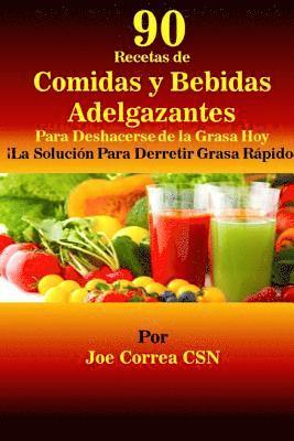 bokomslag 90 Recetas de Comidas y Bebidas Adelgazantes Para Deshacerse de la Grasa Hoy: La Solucion Para Derretir Grasa Rapido