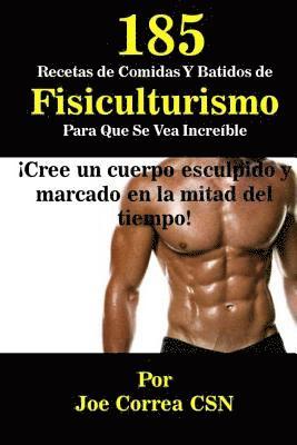 Joe Correa Csn - 185 Recetas de Comidas Y Batidos de Fisiculturismo Para Que Se Vea Increible: Cree un cuerpo esculpido y marcado en la mitad del tiempo, Häftad