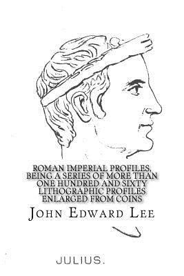 C. E. Croft, John Edward Lee - Roman Imperial Profiles, Being a Series of More Than One Hundred and Sixty Lithographic Profiles Enlarged from Coins, Häftad