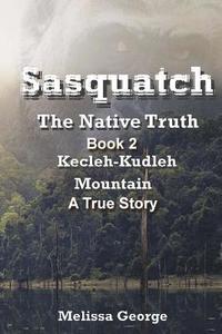 bokomslag Sasquatch, the Native Truth. Book 2. Kecleh-Kudleh Mountain. a True Story.