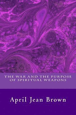 April Jean Brown - The War And The Purpose Of Spiritual Weapons, Häftad