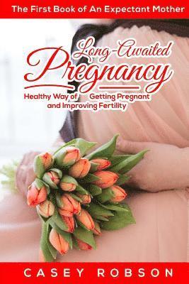 Casey Robson - Long-Awaited Pregnancy: A Healthy Way of Getting Pregnant and Improving Fertility. The First Book of An Expectant Mother, Häftad