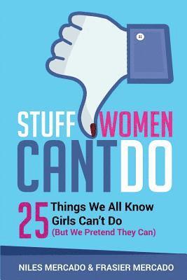 Stuff Women Can't Do: 25 Things We All Know Girls Can't Do (But We Pretend They Can) 1