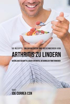 bokomslag 55 Rezepte, um Schmerzen und Beschwerden von Arthritis zu lindern: Naturliche Heilmittel gegen Arthritis, die wirklich funktionieren