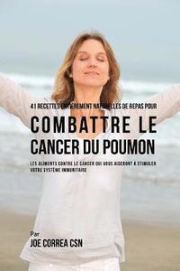 bokomslag 41 Recettes Entierement Naturelles de Repas pour Combattre le Cancer du Poumon: Les Aliments Contre le Cancer qui vous Aideront a Stimuler votre Syste