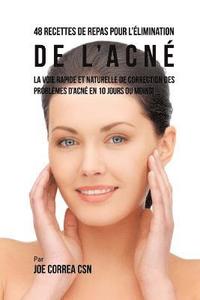 bokomslag 48 Recettes de Repas pour l'elimination de l'acne: La voie rapide et naturelle pour resoudre les problemes d'acne en 10 jours ou moins!