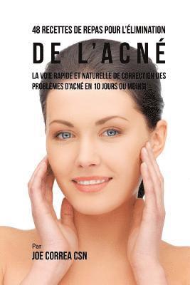 Joe Correa Csn - 48 Recettes de Repas pour l'elimination de l'acne: La voie rapide et naturelle pour resoudre les problemes d'acne en 10 jours ou moins!, Häftad