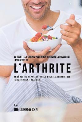 bokomslag 55 Recettes de Repas pour aider a reduire la Douleur et l'Inconfort de l'Arthrite: Remedes de repas naturels pour l'arthrite qui fonctionnent vraiment