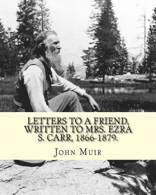 bokomslag Letters to a friend, written to Mrs. Ezra S. Carr, 1866-1879. By: John Muir: Ezra Slocum Carr was a professor at the University of Wisconsin (where he