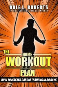 bokomslag The Home Workout Plan: How to Master Cardio in 30 Days