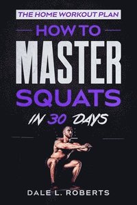 bokomslag The Home Workout Plan: How to Master Squats in 30 Days