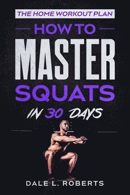 The Home Workout Plan: How to Master Squats in 30 Days 1
