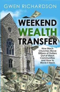 bokomslag Weekend Wealth Transfer: How Black Churches Move Billions of Dollars Out of Black Communities and How to Move It Back