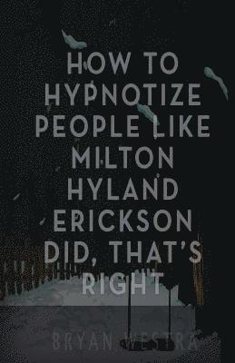 How To Hypnotize People Like Milton Hyland Erickson Did, That's Right 1
