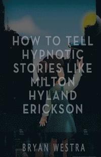 bokomslag How To Tell Hypnotic Stories Like Milton Hyland Erickson