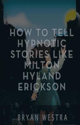 How To Tell Hypnotic Stories Like Milton Hyland Erickson 1