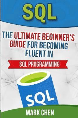 Mark Chen - SQL: The Ultimate Beginner's Guide for Becoming Fluent in SQL Programming, Häftad