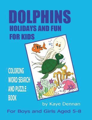 Dolphins Holidays and Fun for Kids: Coloring Word Search and Puzzle Book for Girls and Boys Aged 5 - 8 1
