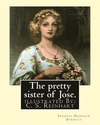 bokomslag The pretty sister of Jose. By: Frances Hodgson Burnett, illustrated: By: C. S. Reinhart (Charles Stanley Reinhart (May 16, 1844 - August 30, 1896)) w