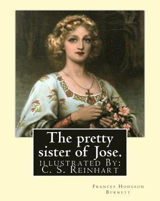 The pretty sister of Jose. By: Frances Hodgson Burnett, illustrated: By: C. S. Reinhart (Charles Stanley Reinhart (May 16, 1844 - August 30, 1896)) w 1