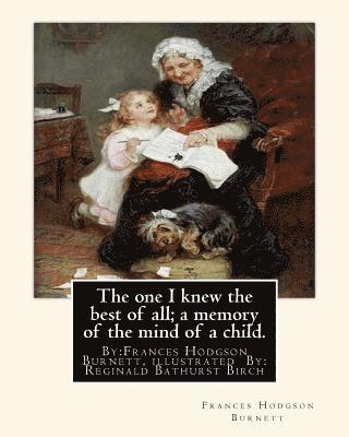 bokomslag The one I knew the best of all; a memory of the mind of a child.: By: Frances Hodgson Burnett, illustrated By: Reginald B(Bathurst) Birch (May 2, 1856