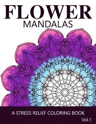 Flower Mandalas Vol 1: A Stress Relief Coloring Books [Mandala Coloring Pages] 1