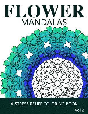 Flower Mandalas Vol 2: A Stress Relief Coloring Books [Mandala Coloring Pages] 1