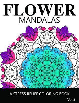 Flower Mandalas Vol 3: A Stress Relief Coloring Books [Mandala Coloring Pages] 1