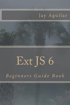 Jay Aguilar - Ext JS 6: Beginners Guide Book, Häftad