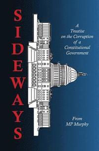 bokomslag Sideways: A Treatise on the Corruption of a Constitutional Government