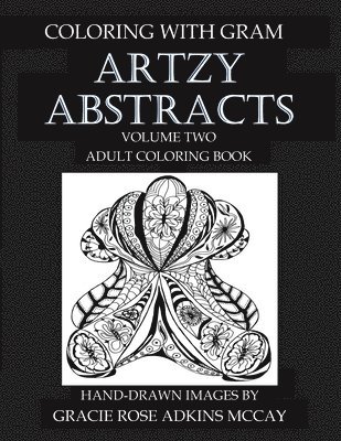 Coloring With GRAM: Artzy Abstracts Volume Two - Adult Coloring Book: A Coloring Book for Adults Featuring Hand-drawn Designs by Gracie Ro 1