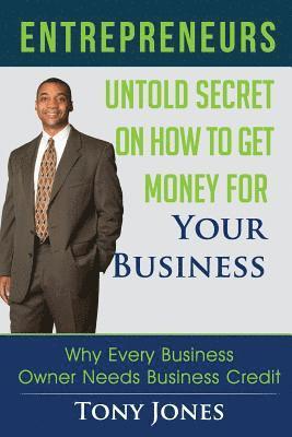 Entrepreneurs: Untold Secret On How To Get Money For Your Business: Why Every Business Owner Needs Business Credit 1