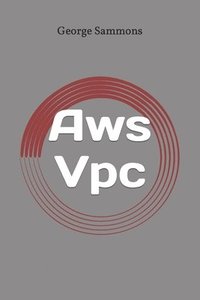 bokomslag Aws Vpc: (Virtual Private Cloud) Beginner's Guide