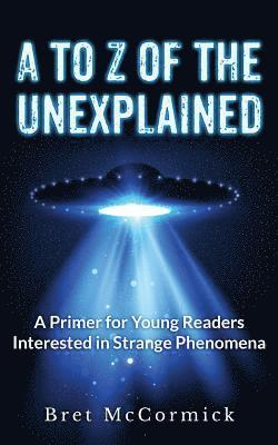 Bret McCormick - A to Z of the Unexplained: A Primer for Young Readers Interested in Strange Phenomena, Häftad. Tillgänglighet: Lägg i varukorg
