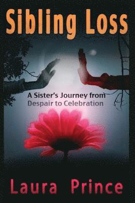 bokomslag Sibling Loss: A Sister's Journey from Despair to Celebration