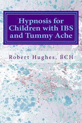 Robert Hughes Bch - Hypnosis for Children with IBS and Tummy Ache: Treating Pediatric Functional Abdominal Pain with Hypnosis A Course in Advanced Hypnotherapy, Häftad
