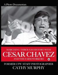 bokomslag Marching Through History with Cesar Chavez and the Farm Workers: A Photo Documentary by Former Ufw Staff Photographer Cathy Murphy