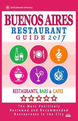bokomslag Buenos Aires Restaurant Guide 2017: Best Rated Restaurants in Buenos Aires, Argentina - 500 Restaurants, Bars and Cafés recommended for Visitors, 2017