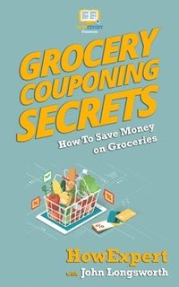 bokomslag Grocery Couponing Secrets: How To Save Money On Groceries