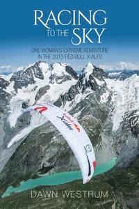 bokomslag Racing To The Sky: One Woman's Extreme Adventure in the 2015 Red Bull X-Alps