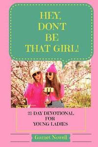 bokomslag Hey, Don't Be That Girl!: 21-Day Devotional for Teens and Young Ladies