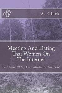 bokomslag Meeting And Dating Thai Women On The Internet: Just Some Of My Love Affairs In Thailand