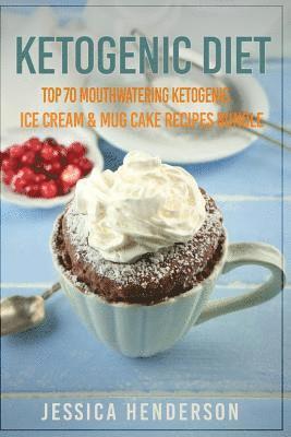 bokomslag Ketogenic Diet: Top 70 Mouthwatering Ketogenic Ice Cream & Mug Cake Recipes Bundle (Volume 2): (High Fat Low Carb...Keto Diet, Weight