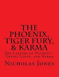 bokomslag The Phoenix, Tiger Fury, & Karma: The Careers of Nai'rob'i, Tiffani Lopez, & Karma