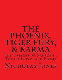 bokomslag The Phoenix, Tiger Fury, & Karma: The Careers of Nai'rob'i, Tiffani Lopez, & Karma