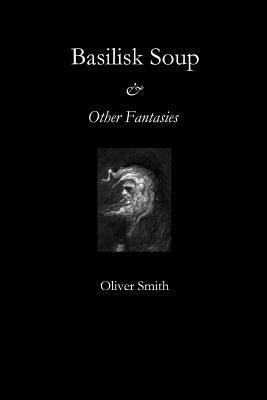 Oliver Smith - Basilisk Soup and Other Fantasies, Häftad