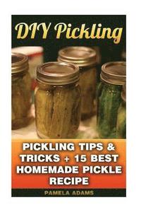 bokomslag DIY Pickling: Pickling Tips & Tricks + 15 Best Homemade Pickle Recipes